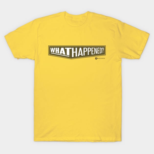 WHAT HAPPENED? T-Shirt by HatCHOWDER